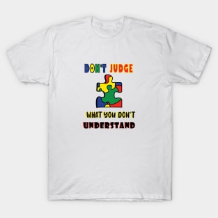 Autism Awareness Don't Judge What You Don't Understand T-Shirt